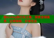 糖心vlog旅行女主角：探索全球美景，记录旅程，分享生活