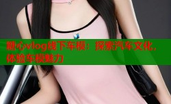 糖心vlog线下车模：探索汽车文化，体验车模魅力