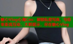 糖心Vlog心海Cos：解锁私密写真，与你零距离互动，大胆展示，尽在糖心Vlog