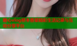 糖心vlog桥本香菜精彩生活记录与互动分享平台