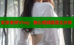 安安老师Vlog：糖心视频百度云分享