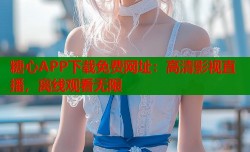 糖心APP下载免费网址：高清影视直播，离线观看无限