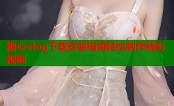 糖心vlog下载安装指南轻松制作精彩视频