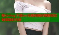 糖心vlog下载ios兑换码限时领取轻松畅享精彩内容