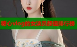 糖心vlog的女演员颜值排行榜