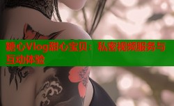 糖心Vlog甜心宝贝：私密视频服务与互动体验