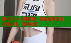 糖心V Lo G网页版：轻松记录生活，分享心情，互动社区