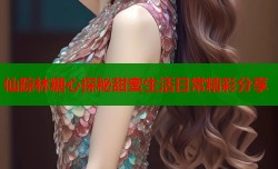 仙踪林糖心探秘甜蜜生活日常精彩分享