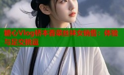 糖心Vlog桥本香菜丝袜女销售：体验与足交挑逗
