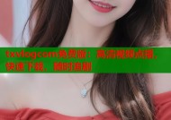txvlogcom免费版：高清视频点播，快速下载，随时追剧