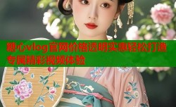 糖心vlog官网价格透明实惠轻松打造专属精彩视频体验
