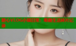 糖心VLOG小猫日常：萌趣生活碎片记录