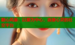 糖心风暴：以爱为中心，连接心灵的社交平台