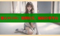 糖心VLOG：视频社交、编辑分享平台
