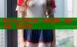 糖心vlog口罩女神：时尚直播，美妆分享，互动社区