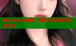 糖心vlog小桃君：甜美日常分享与互动平台