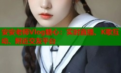 安安老师Vlog糖心：实时直播、K歌互动、附近交友平台