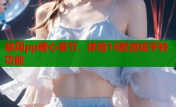禁用pp糖心章节，体验18款游戏平特功能