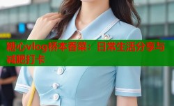 糖心vlog桥本香菜：日常生活分享与减肥打卡