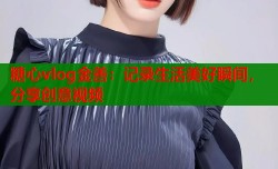 糖心vlog金善：记录生活美好瞬间，分享创意视频