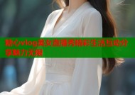 糖心vlog美女直播秀精彩生活互动分享魅力无限