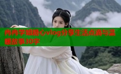 冉冉学姐糖心vlog分享生活点滴与温暖故事30字
