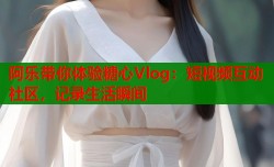 阿乐带你体验糖心Vlog：短视频互动社区，记录生活瞬间