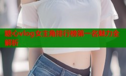 糖心vlog女主角排行榜第一名魅力全解析