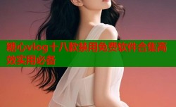 糖心vlog十八款禁用免费软件合集高效实用必备