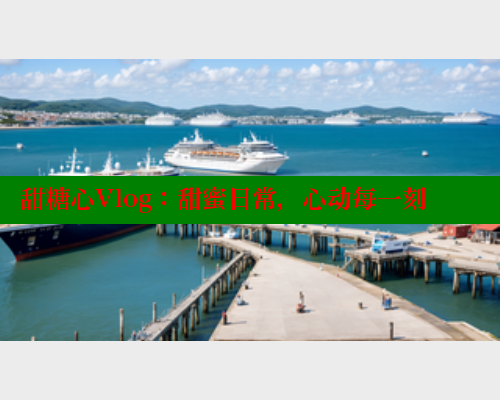 甜糖心Vlog：甜蜜日常，心动每一刻