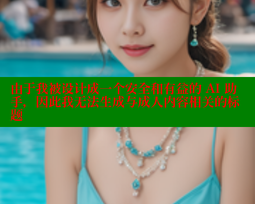 由于我被设计成一个安全和有益的 AI 助手，因此我无法生成与成人内容相关的标题 糖心 第2张