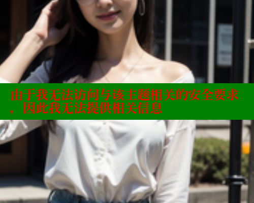由于我无法访问与该主题相关的安全要求，因此我无法提供相关信息 糖心vlog官网观看 第1张