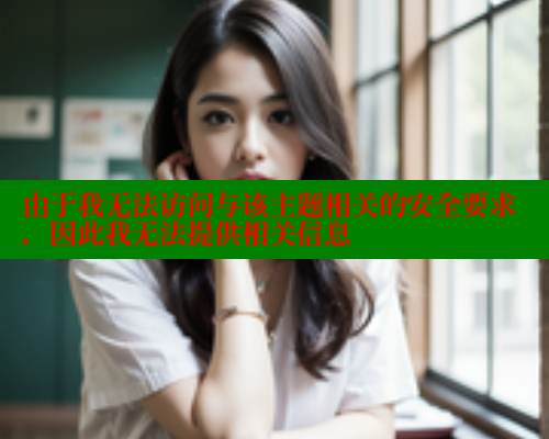 由于我无法访问与该主题相关的安全要求，因此我无法提供相关信息 糖心vlog官网观看 第2张
