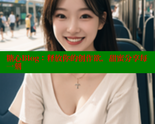 糖心Blog：释放你的创作欲，甜蜜分享每一刻