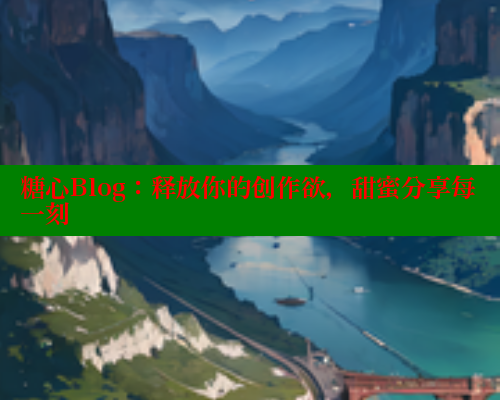 糖心Blog：释放你的创作欲，甜蜜分享每一刻 糖心vLog网页版 第1张