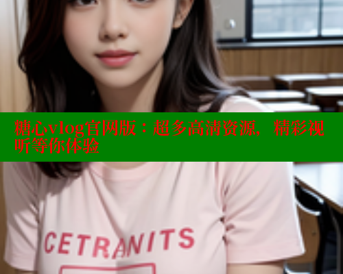 糖心vlog官网版：超多高清资源，精彩视听等你体验 糖心 第2张