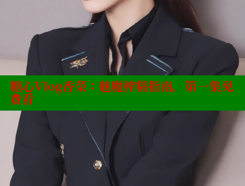 糖心Vlog香菜：魅魔榨精指南，第一集免费看