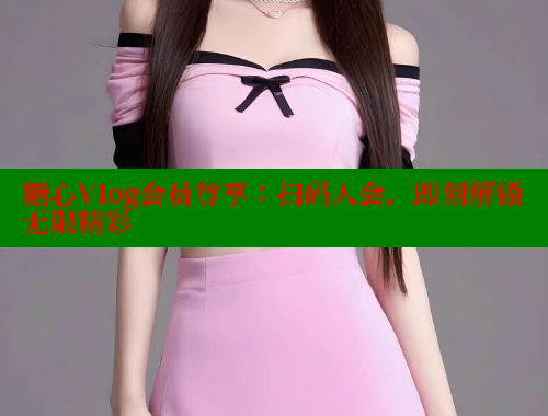 糖心Vlog会员尊享：扫码入会，即刻解锁无限精彩 糖心vLog网页版 第1张