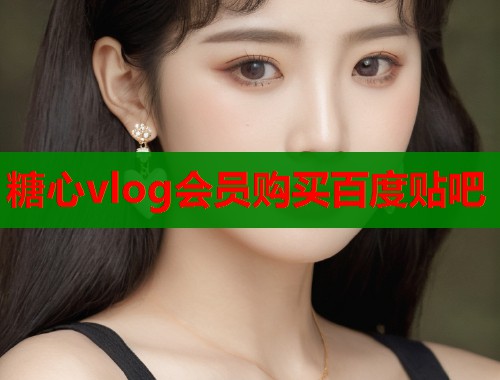 糖心vlog会员购买百度贴吧  第1张