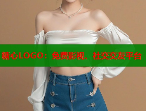 糖心LOGO：免费影视、社交交友平台  第1张