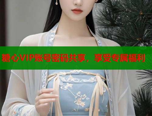 糖心VIP账号密码共享，享受专属福利  第1张