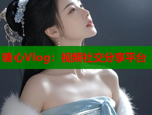 糖心Vlog：视频社交分享平台  第1张