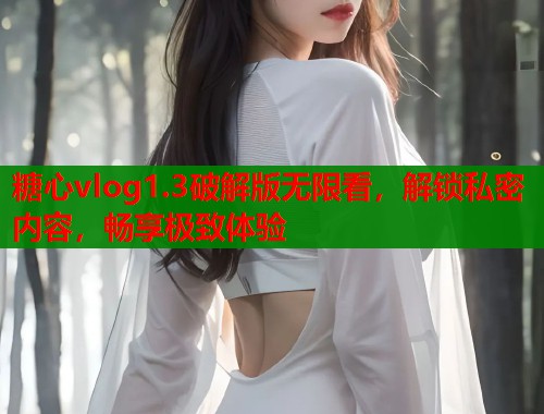 糖心vlog1.3破解版无限看，解锁私密内容，畅享极致体验  第1张