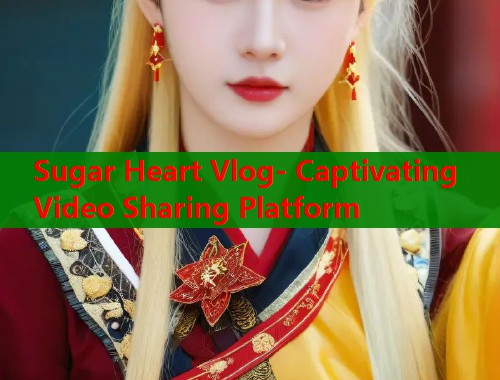 Sugar Heart Vlog- Captivating Video Sharing Platform  第1张