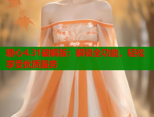 糖心4.31破解版：解锁全功能，轻松享受优质服务  第1张