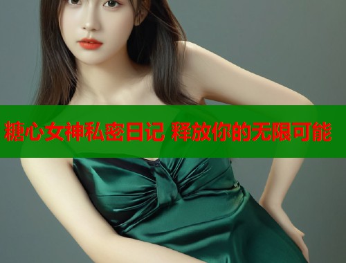 糖心女神私密日记 释放你的无限可能  第1张