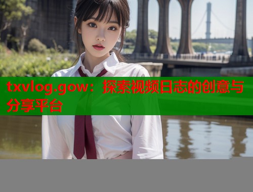 txvlog.gow：探索视频日志的创意与分享平台  第1张
