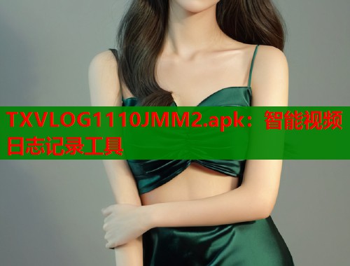 TXVLOG1110JMM2.apk：智能视频日志记录工具  第1张