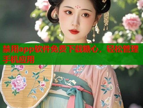 禁用app软件免费下载糖心，轻松管理手机应用  第1张