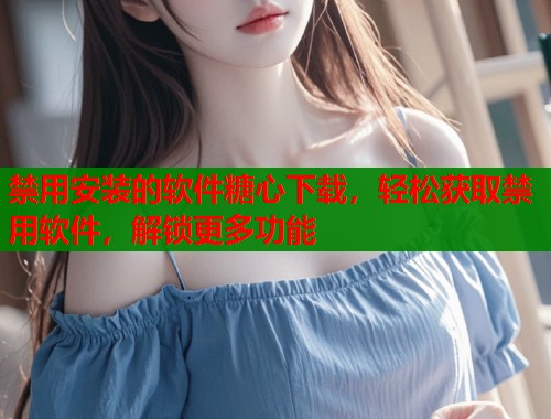 禁用安装的软件糖心下载，轻松获取禁用软件，解锁更多功能  第1张